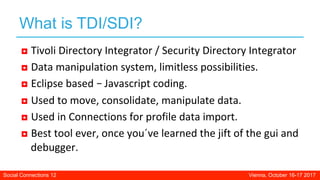 Social Connections 11 Chicago, June 1-2 2017Social Connections 12 Vienna, October 16-17 2017
What is TDI/SDI?
◘ Tivoli	Dir...