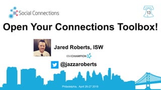 Philadelphia, April 26-27 2018
13
Open Your Connections Toolbox!
Jared Roberts, ISW
@jazzaroberts
 