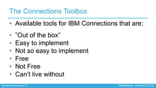 Social Connections 13 Philadelphia, April 26-27 2018
The Connections Toolbox
• Available tools for IBM Connections that ar...