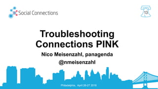 Philadelphia, April 26-27 2018
13
Troubleshooting
Connections PINK
Nico Meisenzahl, panagenda
@nmeisenzahl
 