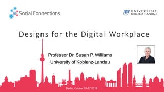 Berlin, October 16-17 2018
Designs for the Digital Workplace
Professor Dr. Susan P. Williams
University of Koblenz-Landau
 