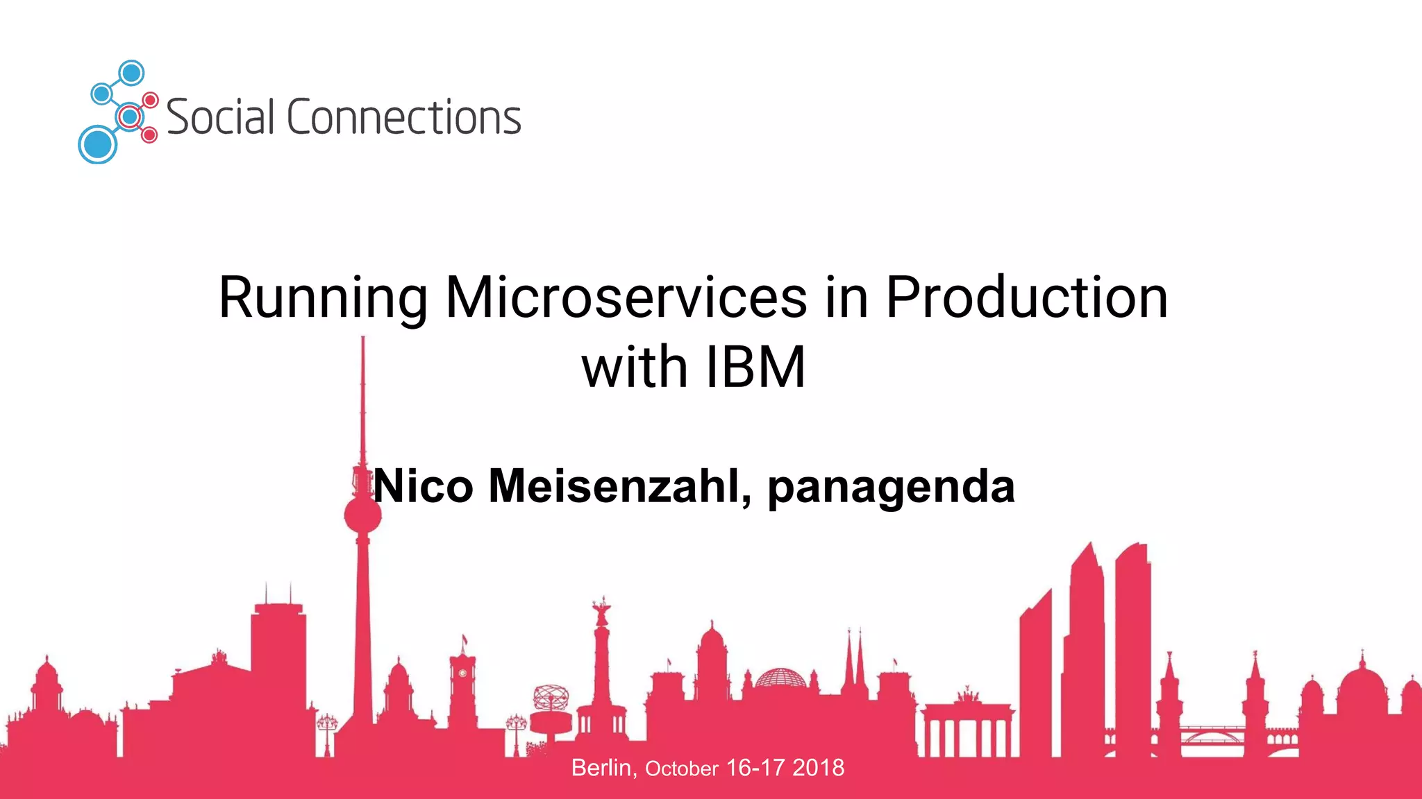 Berlin, October 16-17 2018 Running Microservices in Production with IBM Nico Meisenzahl, panagenda 