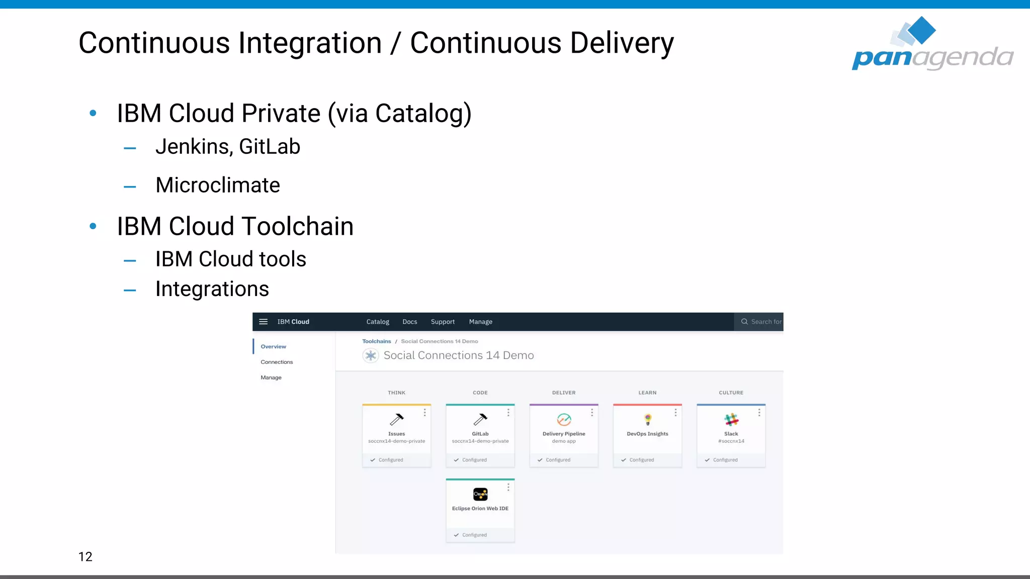 Continuous Integration / Continuous Delivery • IBM Cloud Private (via Catalog) – Jenkins, GitLab – Microclimate • IBM Cloud Toolchain – IBM Cloud tools – Integrations 12 