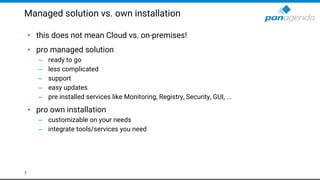 Managed solution vs. own installation
• this does not mean Cloud vs. on-premises!
• pro managed solution
– ready to go
– l...