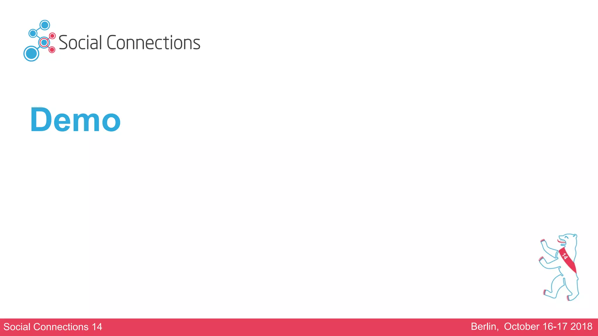 Social Connections 14 Berlin, October 16-17 2018
Demo
 