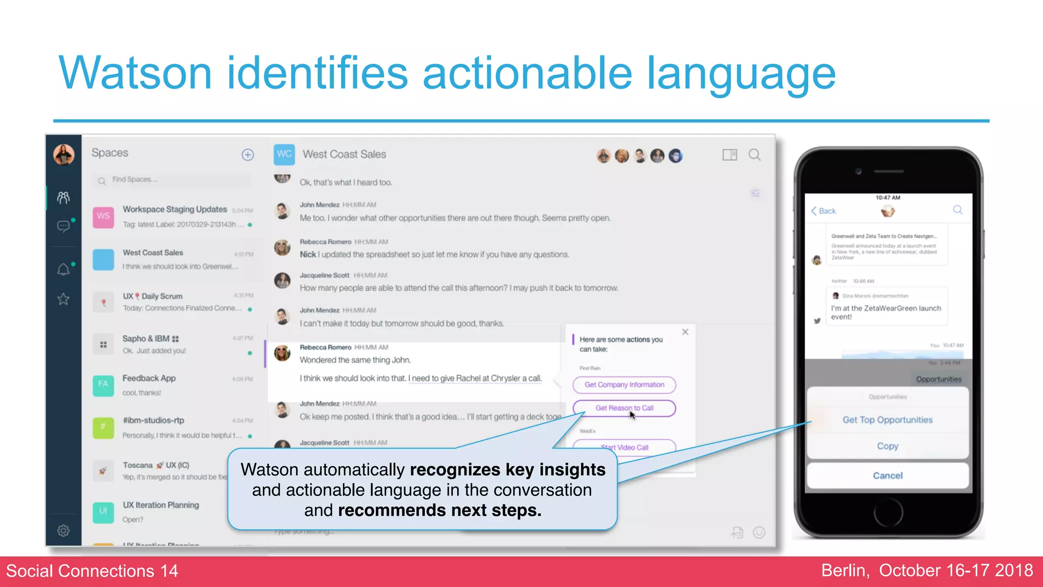 Social Connections 14 Berlin, October 16-17 2018
Watson identifies actionable language
Watson automatically recognizes key insights
and actionable language in the conversation
and recommends next steps.
 