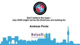 Don’t believe the hype –
why O365 might not be the Droid you are looking for
Andreas Ponte
 