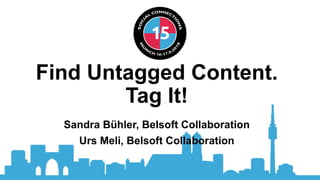 Find Untagged Content.
Tag It!
Sandra Bühler, Belsoft Collaboration
Urs Meli, Belsoft Collaboration
 