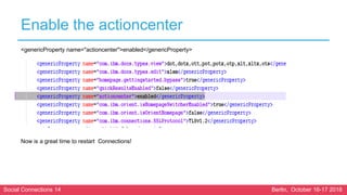 Social Connections 14 Berlin, October 16-17 2018
Enable the actioncenter
<genericProperty name="actioncenter">enabled</genericProperty>
Now is a great time to restart Connections!
 