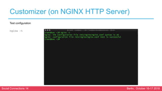 Social Connections 14 Berlin, October 16-17 2018
Customizer (on NGINX HTTP Server)
Test configuration
nginx –t
 