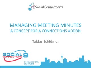 MANAGING	MEETING	MINUTES
Tobias	Schlömer
A	CONCEPT	FOR	A	CONNECTIONS	ADDON
 