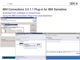 IBM Connections 3.0.1.1 Plug-in for IBM Sametime
Download from catalogue on Greenhouse
Using the IBM Connections Plug-in for Lotus Sametime




17                                                     © 2012 IBM Corporation
 