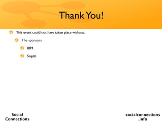 Thank You!
    This event could not have taken place without:

       The sponsors

           IBM

           Sogeti




   Social                                            socialconnections
Connections                                                 .info
 