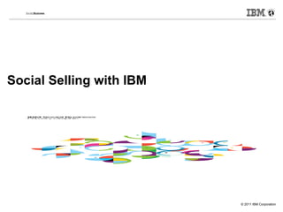Social Selling with IBM
Click to add text




                          © 2011 IBM Corporation
 
