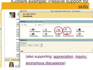 iCohere example: Passive support for
                              skills




      (also supporting: appreciation, inquiry;
      anonymous discussions)
 