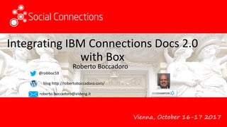 Vienna, October 16-17 2017
Integrating IBM Connections Docs 2.0
with Box
Roberto Boccadoro
@robboc59
blog http://robertobo...