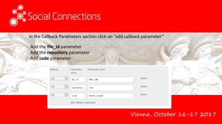 Vienna, October 16-17 2017
In the Callback Parameters section click on “add callback parameter”
Add the file_id parameter
Add the repository parameter
Add code parameter
 