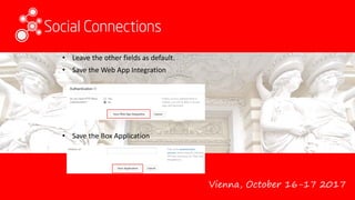 Vienna, October 16-17 2017
• Leave the other fields as default.
• Save the Web App Integration
• Save the Box Application
 