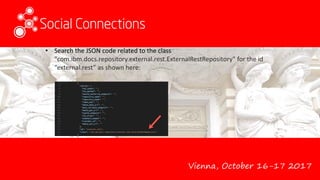 Vienna, October 16-17 2017
• Search the JSON code related to the class
"com.ibm.docs.repository.external.rest.ExternalRestRepository" for the id
“external.rest” as shown here:
 