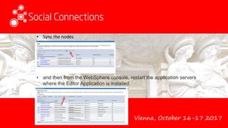 Vienna, October 16-17 2017
• Sync the nodes
• and then from the WebSphere console, restart the application servers
where the Editor Application is installed.
 