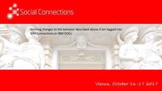Vienna, October 16-17 2017
Nothing changes to the behavior described above if am logged into
IBM Connections or IBM DOCs.
 