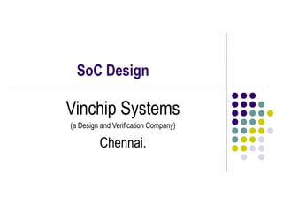SoC Design
Vinchip Systems
(a Design and Verification Company)
Chennai.
 