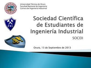 SOCEII
Universidad Técnica de Oruro
Facultad Nacional de Ingeniería
Carrera de Ingeniería Industrial
Oruro, 13 de Septiembre de 2013
 
