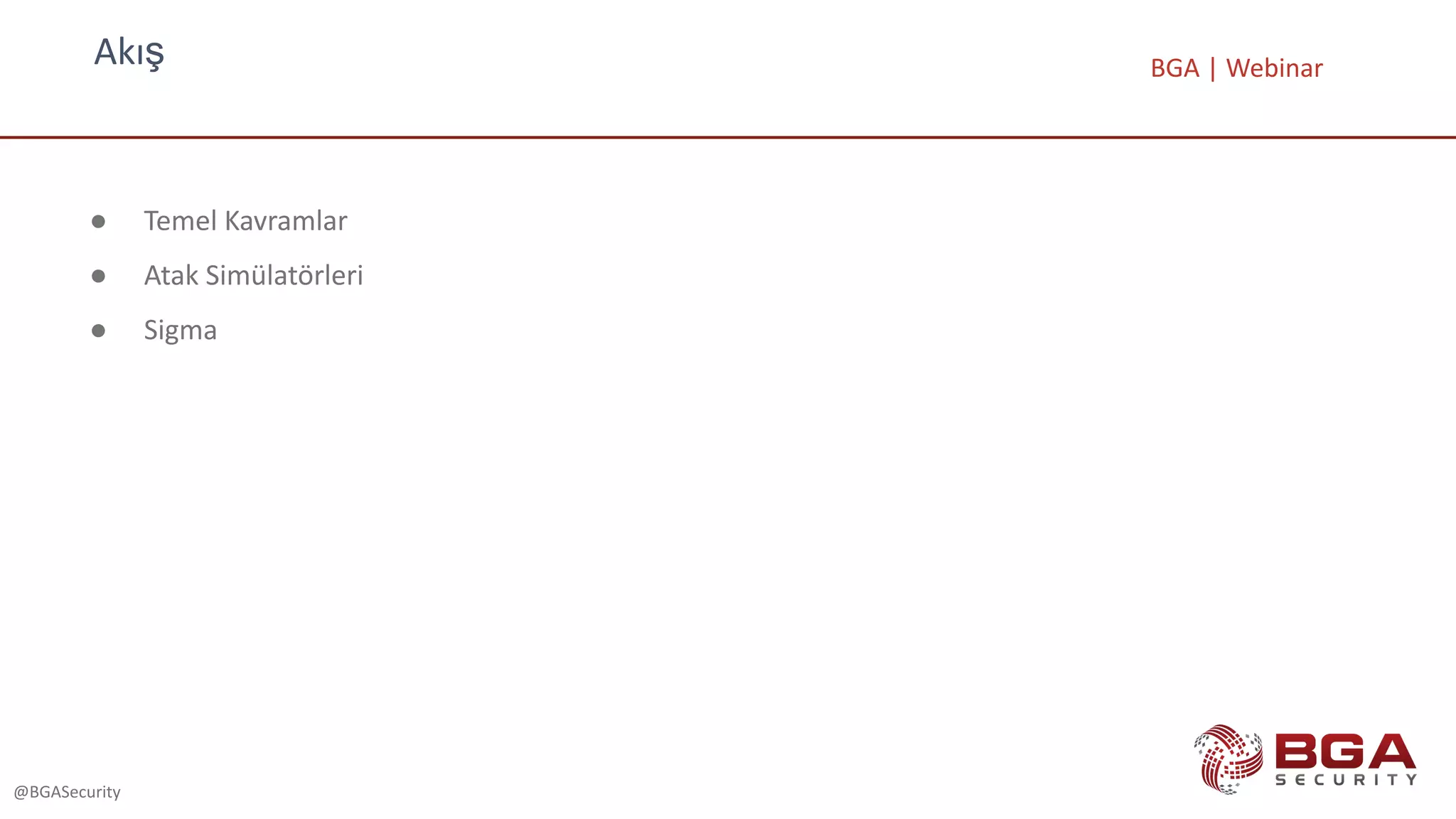 Akış
@BGASecurity
● Temel Kavramlar
● Atak Simülatörleri
● Sigma
BGA | Webinar