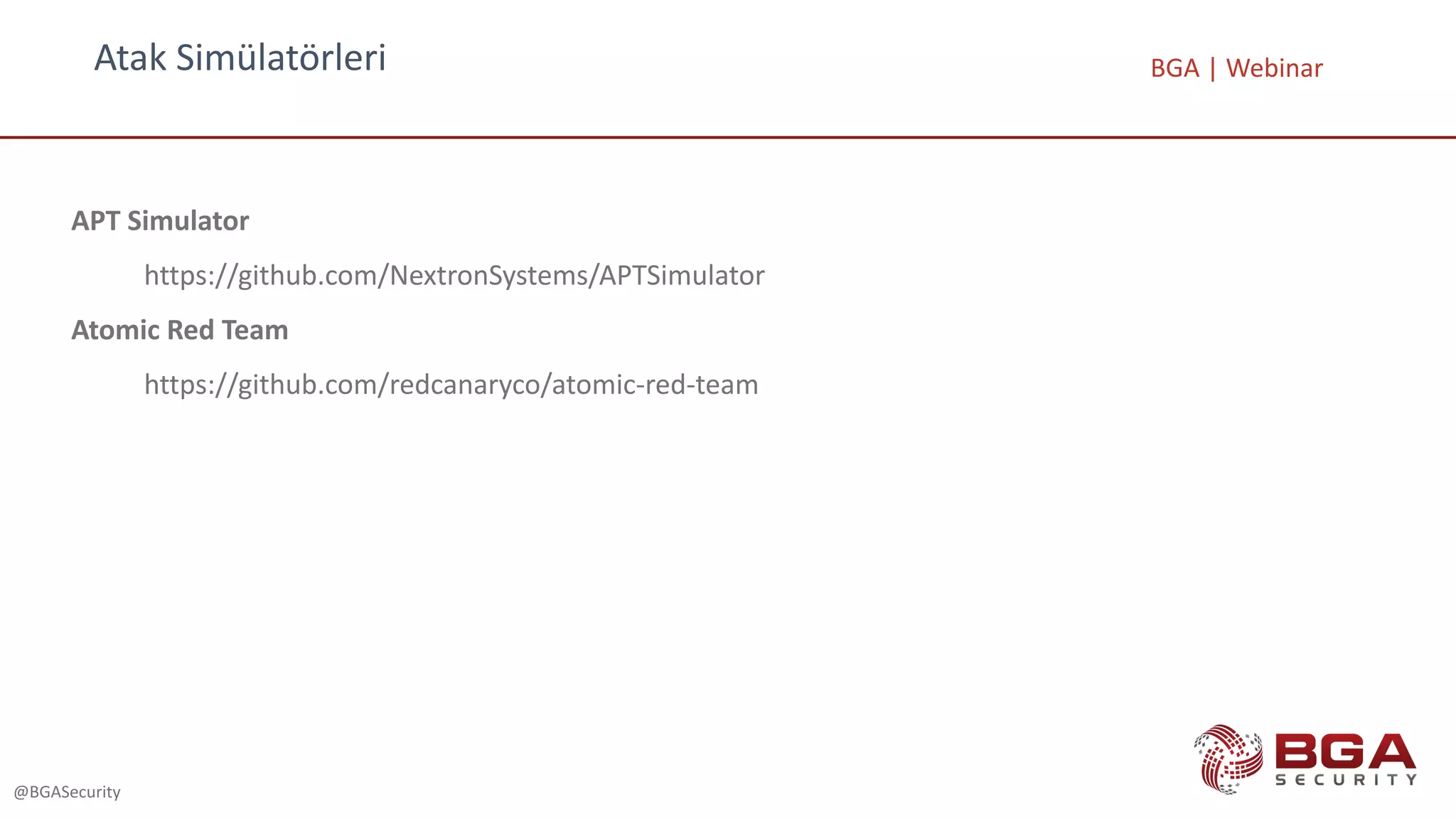 Atak Simülatörleri
@BGASecurity
APT Simulator
https://github.com/NextronSystems/APTSimulator
Atomic Red Team
https://github.com/redcanaryco/atomic-red-team
BGA | Webinar