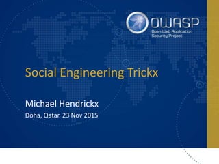 Social Engineering Trickx
Michael Hendrickx
Doha, Qatar. 23 Nov 2015
 
