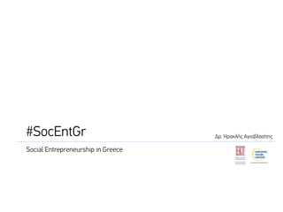 #SocEntGr
Social Entrepreneurship in Greece
Δρ. Ηρακλής Αγιοβλασίτης
 