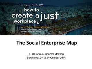The Social Enterprise Map 
EBBF Annual General Meeting 
Barcelona, 2nd to 5th October 2014  