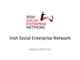 Irish Social Enterprise Network

          www.socent.ie
 