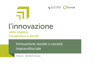 Flaviano - @editormanque
Innovazione sociale e società
imprenditoriale
 