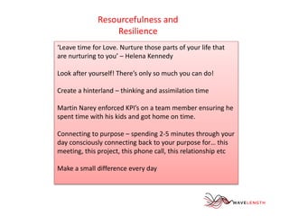 Resourcefulness and 
Resilience 
‘Leave time for Love. Nurture those parts of your life that 
are nurturing to you’ – Hele...
