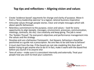 Top tips and reflections – Aligning vision and values 
• Create ‘evidence-based’ arguments for change and clarity of purpo...