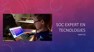 SOC EXPERT EN
TECNOLOGIES
MARTÍ 2N
 