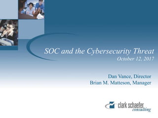 SOC and the Cybersecurity Threat
October 12, 2017
Dan Vance, Director
Brian M. Matteson, Manager
 
