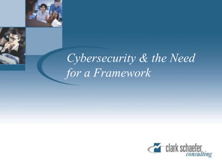 Cybersecurity & the Need
for a Framework
 