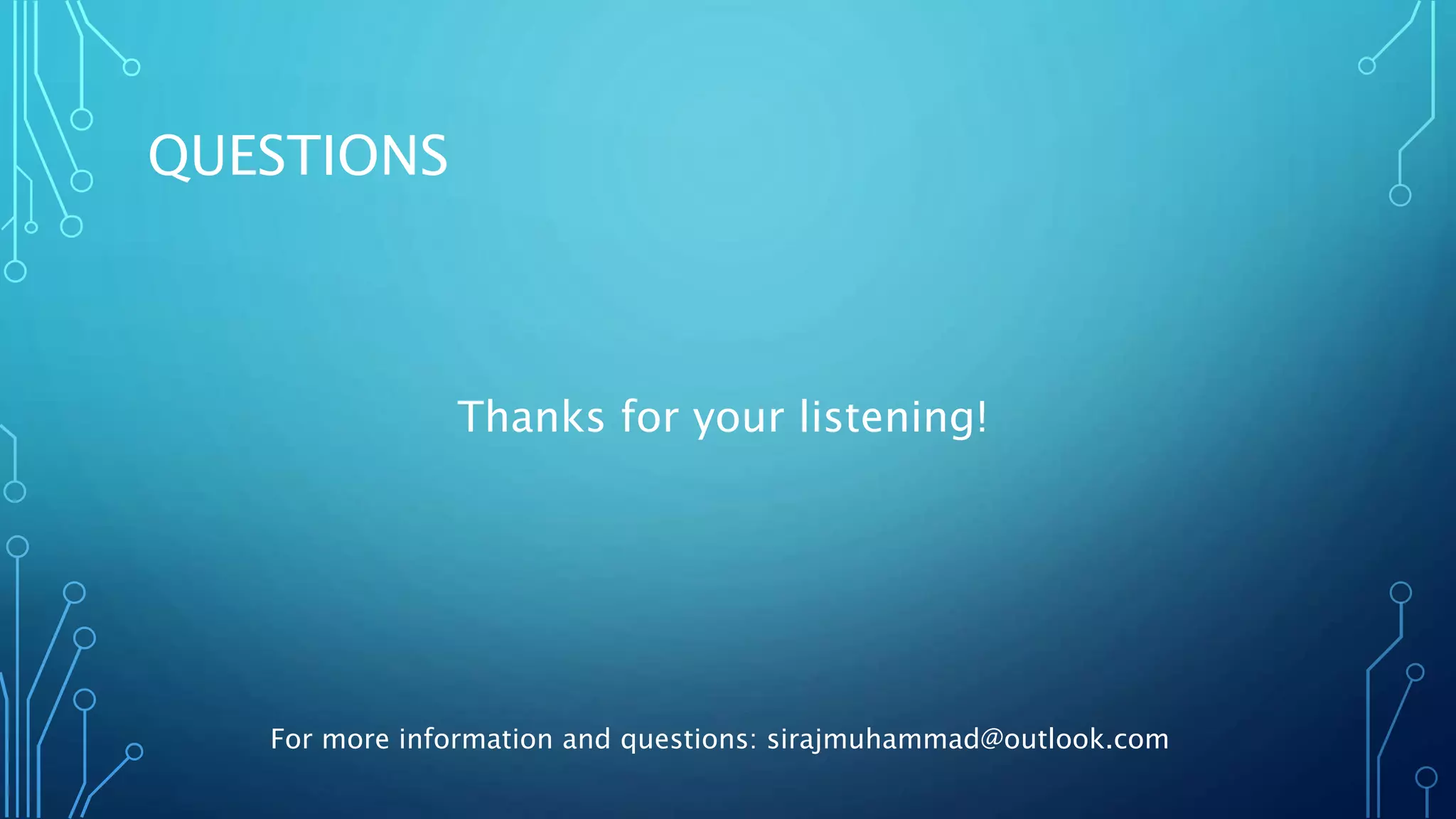 QUESTIONS 
Thanks for your listening! 
For more information and questions: sirajmuhammad@outlook.com 
