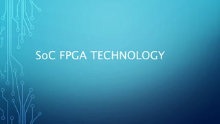SoC FPGA TECHNOLOGY 
 