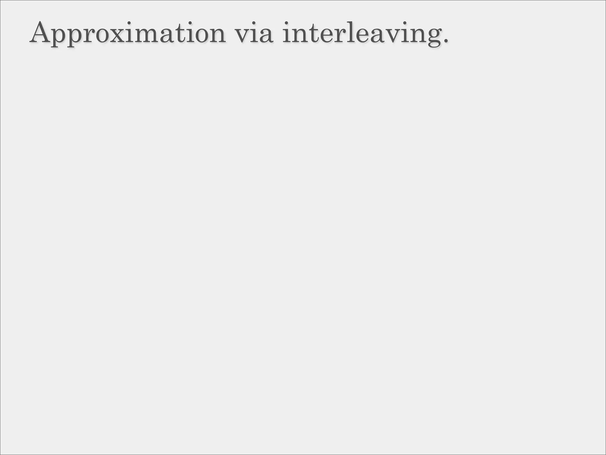 Approximation via interleaving.
 