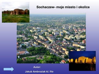Sochaczew- moje miasto i okolice Autor: Jakub Ambroziak kl. IVe 