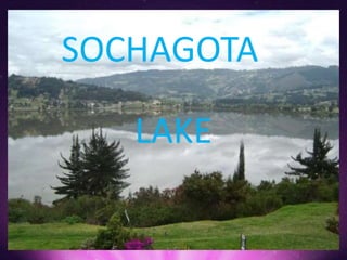 SOCHAGOTA
LAKE
 