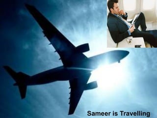Sameer is Travelling
 