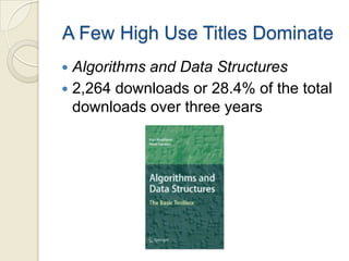 A Few High Use Titles Dominate
 Algorithms and Data Structures
 2,264 downloads or 28.4% of the total
  downloads over three years
 