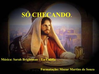 Formatação: Mozar Martins de Souza Música: Sarah Brightman – La Califfa SÓ CHECANDO . 
