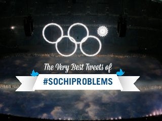 The Very Beﬆ Tweets of
#SOCHIPROBLEMS

 