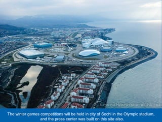 The winter games competitions will be held in city of Sochi in the Olympic stadium,
and the press center was built on this site also.

 