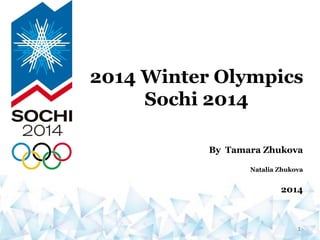 2014 Winter Olympics
Sochi 2014
1
By Tamara Zhukova
Natalia Zhukova
2014
 